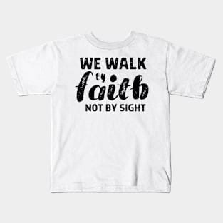 We Walk By Faith And Not By Sight - Christian Quotes Kids T-Shirt